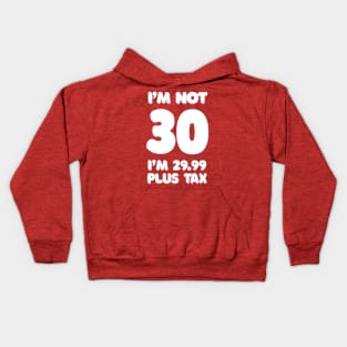 I'm Not 30 - I'm 29.99 Plus Tax Kids Hoodie